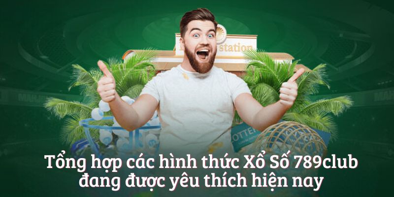 Tổng hợp các hình thức Xổ Số 789club đang được yêu thích hiện nay