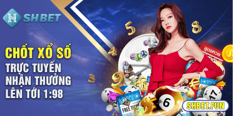 Chốt xổ số trực tuyến nhận thưởng lên tới 1:98 Chốt xổ số trực tuyến nhận thưởng lên tới 1:98