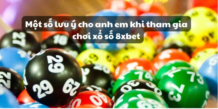 Một số lưu ý cho anh em khi tham gia chơi xổ số 8xbet