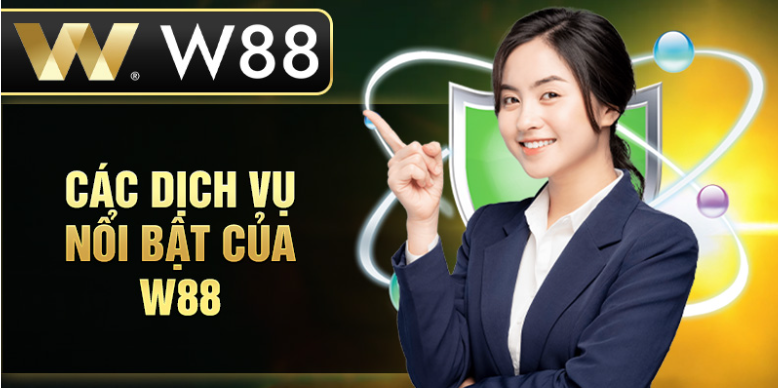Các dịch vụ nổi bật của W88